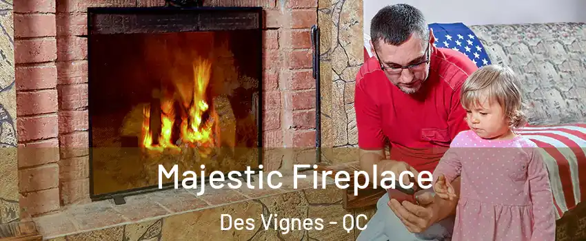  Majestic Fireplace Des Vignes - QC