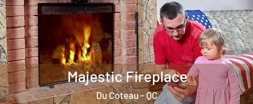  Majestic Fireplace Du Coteau - QC