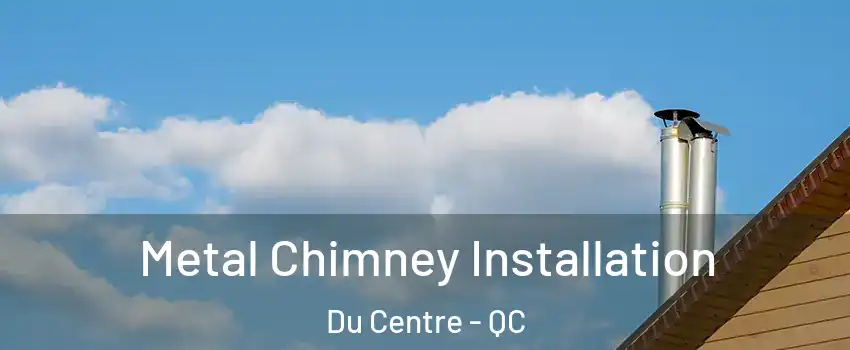 Metal Chimney Installation Du Centre - QC