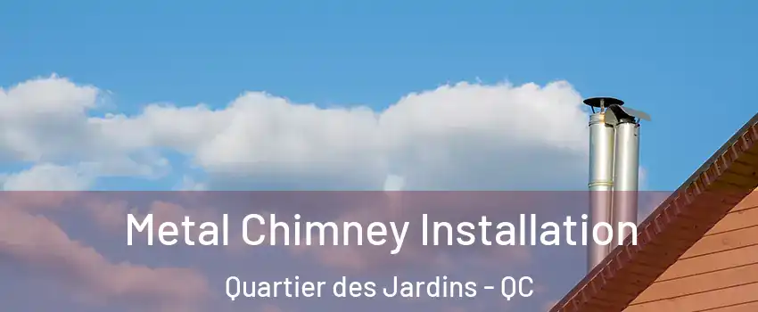  Metal Chimney Installation Quartier des Jardins - QC