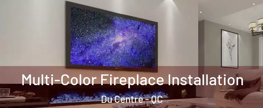  Multi-Color Fireplace Installation Du Centre - QC