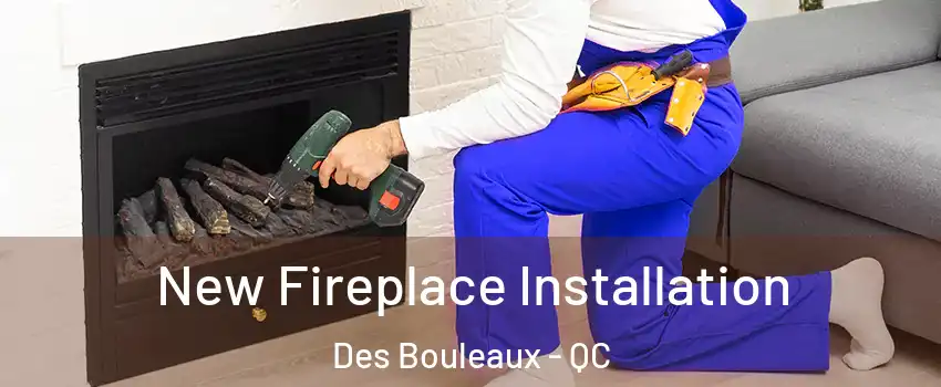 New Fireplace Installation Des Bouleaux - QC
