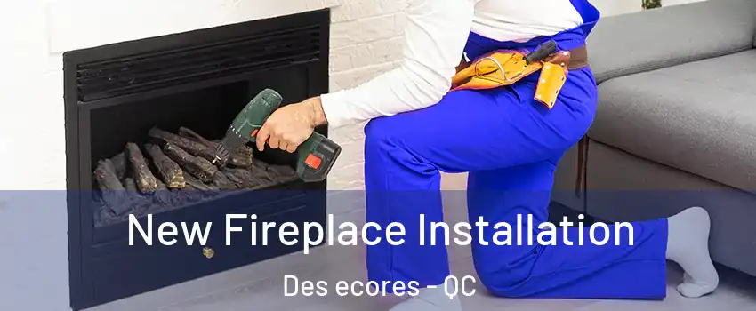 New Fireplace Installation Des ecores - QC