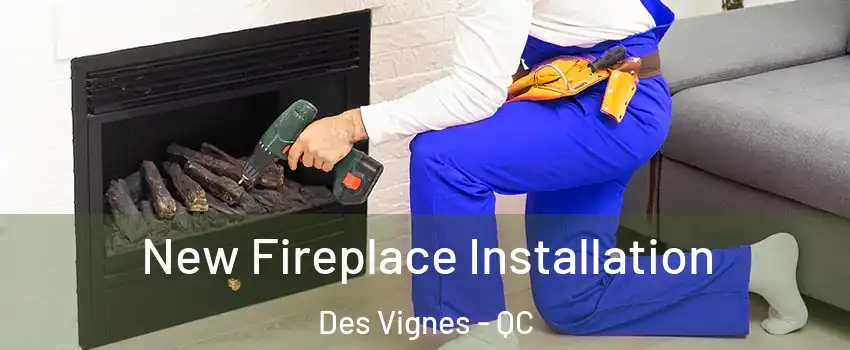 New Fireplace Installation Des Vignes - QC