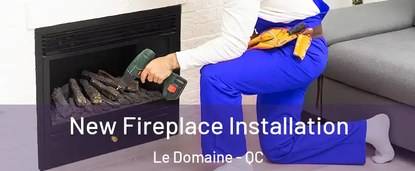 New Fireplace Installation Le Domaine - QC