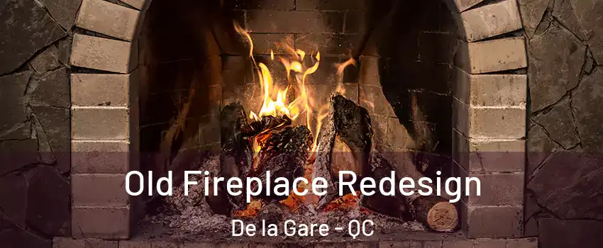  Old Fireplace Redesign De la Gare - QC