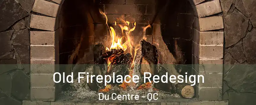  Old Fireplace Redesign Du Centre - QC