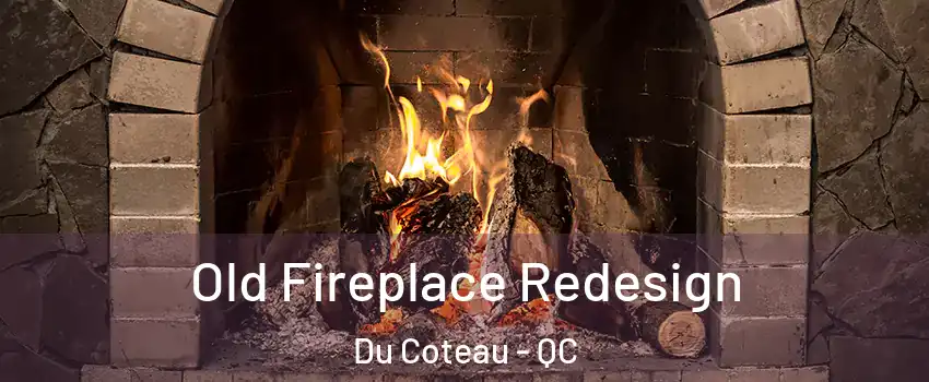  Old Fireplace Redesign Du Coteau - QC