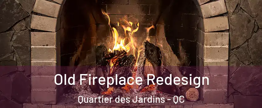  Old Fireplace Redesign Quartier des Jardins - QC
