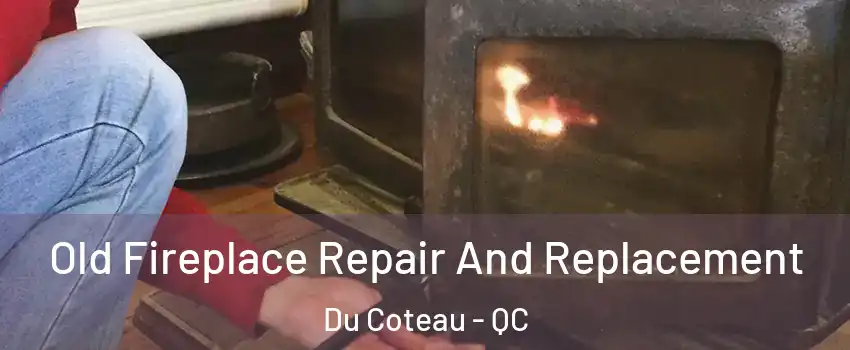  Old Fireplace Repair And Replacement Du Coteau - QC