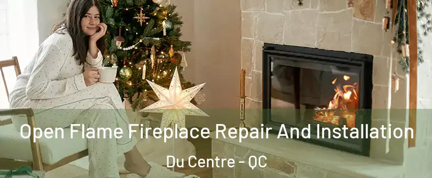  Open Flame Fireplace Repair And Installation Du Centre - QC
