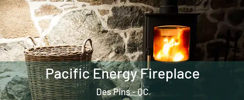  Pacific Energy Fireplace Des Pins - QC