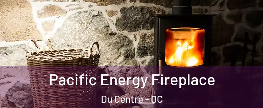  Pacific Energy Fireplace Du Centre - QC