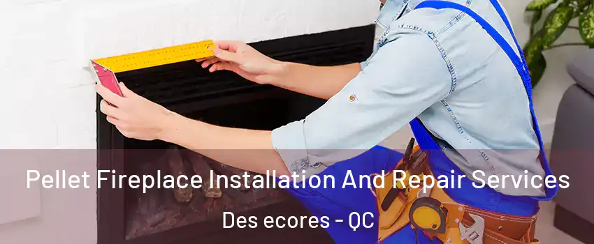  Pellet Fireplace Installation And Repair Services Des ecores - QC