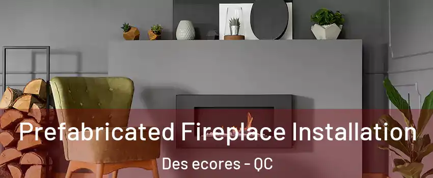  Prefabricated Fireplace Installation Des ecores - QC