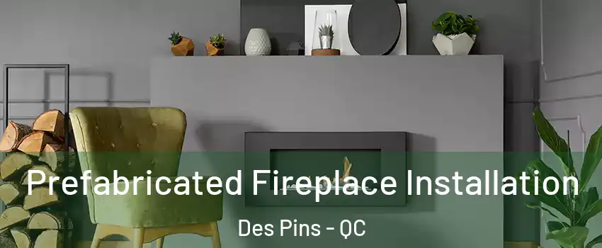  Prefabricated Fireplace Installation Des Pins - QC