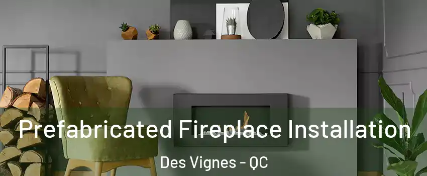  Prefabricated Fireplace Installation Des Vignes - QC