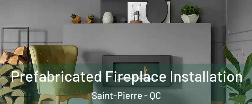  Prefabricated Fireplace Installation Saint-Pierre - QC