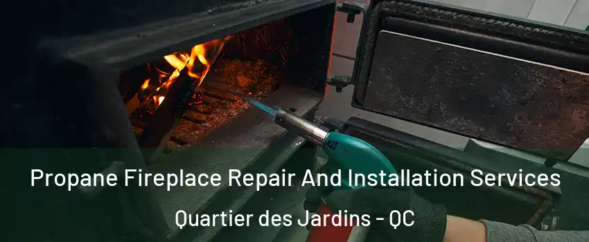 Propane Fireplace Repair And Installation Services Quartier des Jardins - QC