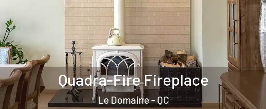 Quadra-Fire Fireplace Le Domaine - QC