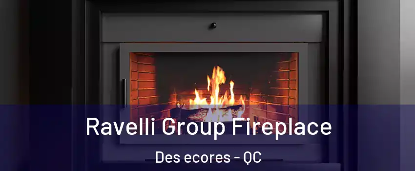 Ravelli Group Fireplace Des ecores - QC