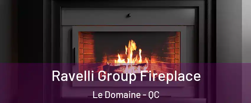 Ravelli Group Fireplace Le Domaine - QC