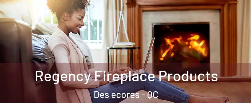  Regency Fireplace Products Des ecores - QC