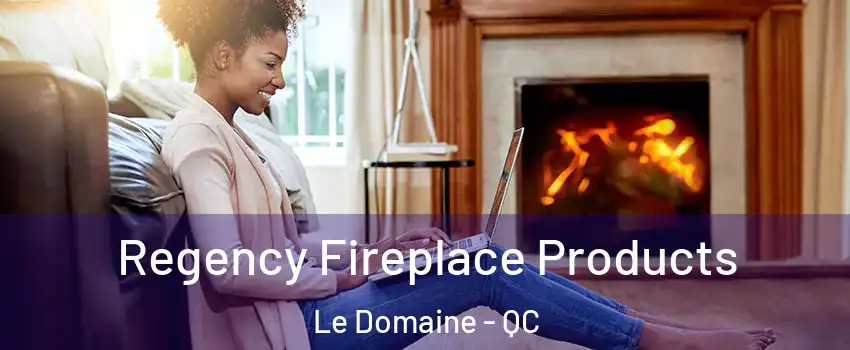  Regency Fireplace Products Le Domaine - QC