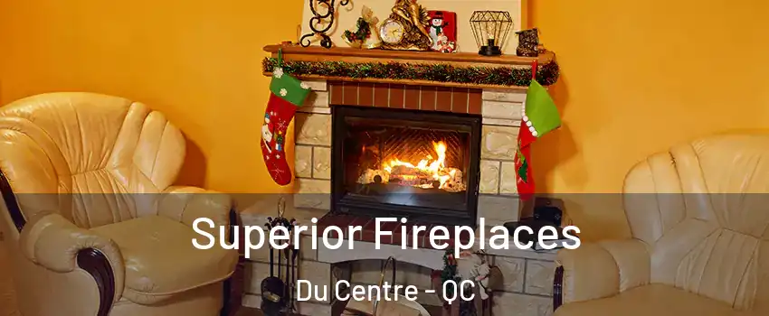  Superior Fireplaces Du Centre - QC