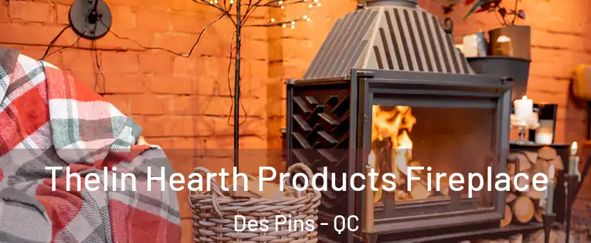  Thelin Hearth Products Fireplace Des Pins - QC