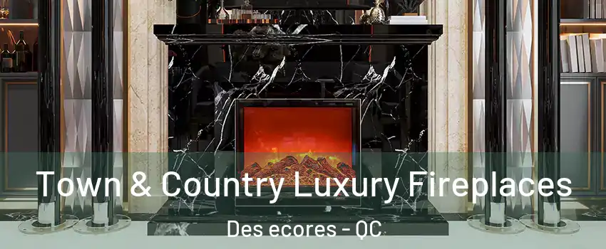  Town & Country Luxury Fireplaces Des ecores - QC