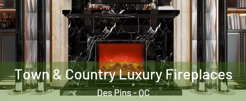  Town & Country Luxury Fireplaces Des Pins - QC