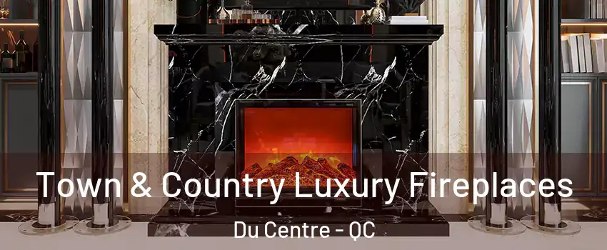  Town & Country Luxury Fireplaces Du Centre - QC