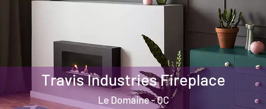  Travis Industries Fireplace Le Domaine - QC