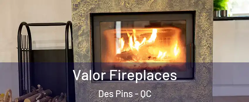  Valor Fireplaces Des Pins - QC