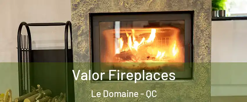  Valor Fireplaces Le Domaine - QC