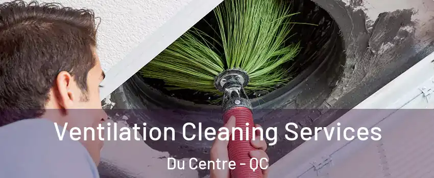  Ventilation Cleaning Services Du Centre - QC