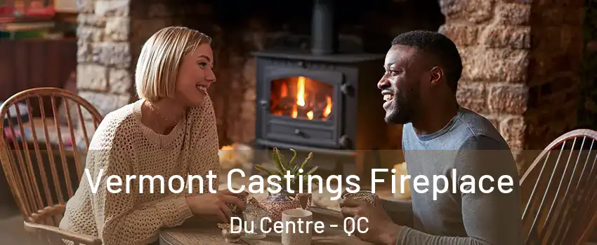  Vermont Castings Fireplace Du Centre - QC