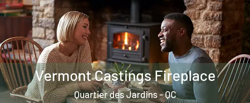  Vermont Castings Fireplace Quartier des Jardins - QC