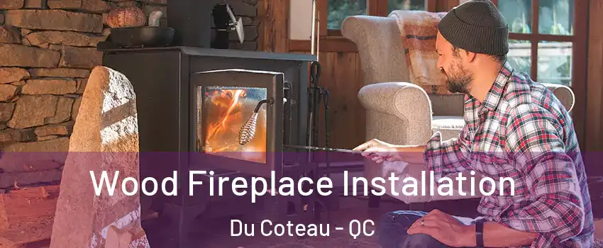  Wood Fireplace Installation Du Coteau - QC