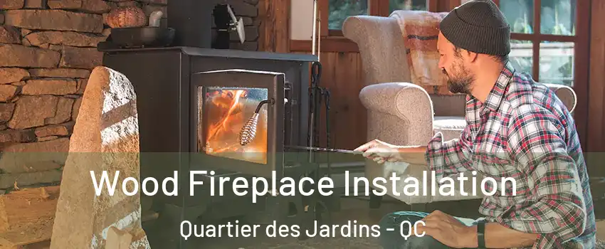  Wood Fireplace Installation Quartier des Jardins - QC
