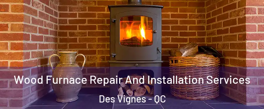  Wood Furnace Repair And Installation Services Des Vignes - QC