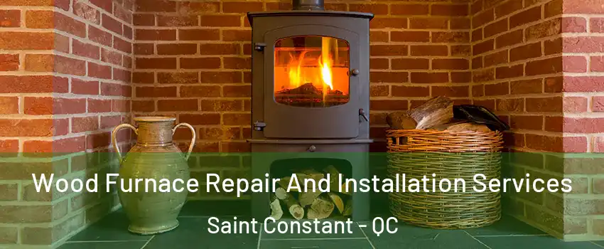  Wood Furnace Repair And Installation Services Saint Constant - QC