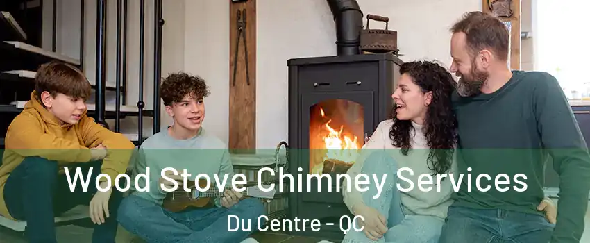 Wood Stove Chimney Services Du Centre - QC