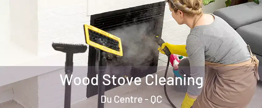  Wood Stove Cleaning Du Centre - QC