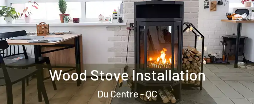  Wood Stove Installation Du Centre - QC